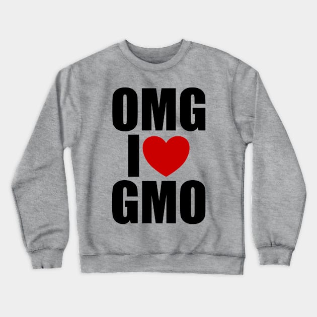 OMG I Love GMO Sarcastic Funny Design Crewneck Sweatshirt by DanielLiamGill